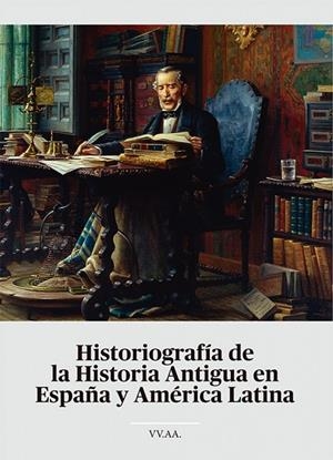 HISTORIOGRAFÍA DE LA HISTORIA ANTIGUA EN ESPAÑA Y AMÉRICA LATINA | 9788410708051