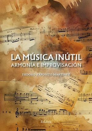MÚSICA INÚTIL, LA. ARMONIA E IMPROVISACIÓN | 9791387528720 | EXPOSITO MARTINEZ, ISIDORO