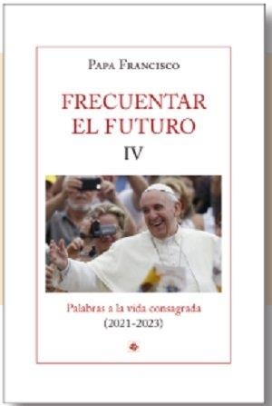 FRECUENTAR EL FUTURO IV | 9788479668068 | PAPA FRANCISCO