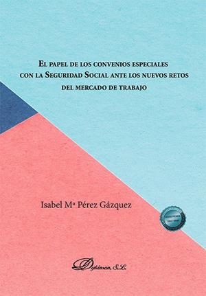 PAPEL DE LOS CONVENIOS ESPECIALES CON LA SEGURIDAD SOCIAL ANTE LOS NUEVOS RETOS DEL MERCADO DE TRABAJO, EL | 9788410709829 | PEREZ GAZQUEZ, ISABEL M.