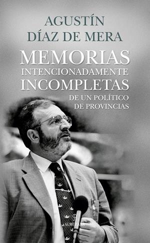 MEMORIAS INTENCIONADAMENTE INCOMPLETAS DE UN POLÍTICO DE PROVINCIAS | 9788410526761 | DÍAZ DE MERA, AGUSTÍN