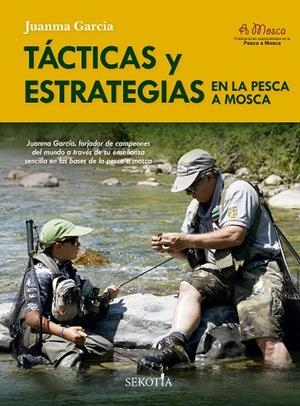TÁCTICAS Y ESTRATEGIAS EN LA PESCA A MOSCA | 9788419979643 | GARCÍA, JUANMA