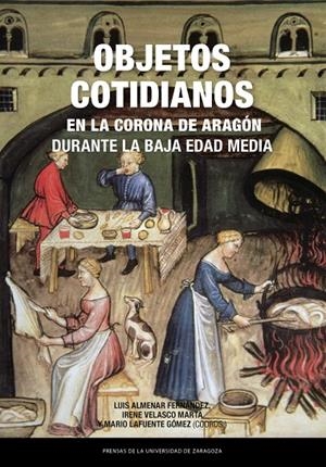 OBJETOS COTIDIANOS EN LA CORONA DE ARAGÓN DURANTE LA BAJA EDAD MEDIA | 9788413408460 | ALMENAR FERNÁNDEZ, LUIS / VELASCO MARTA, IRENE / LAFUENTE GÓMEZ, MARIO