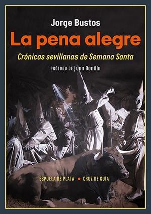 PENA ALEGRE, LA. CRÓNICAS SEVILLANAS DE SEMANA SANTA | 9788419877444 | BUSTOS, JORGE