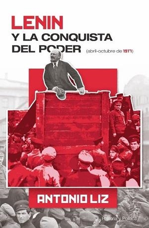 LENIN Y LA CONQUISTA DEL PODER- ABRIL-OCTUBRE DE 1917 | 9788417528867 | LIZ VAZQUEZ, ANTONIO