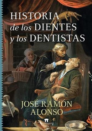 HISTORIA DE LOS DIENTES Y LOS DENTISTAS | 9788419414564 | ALONSO, JOSÉ RAMÓN