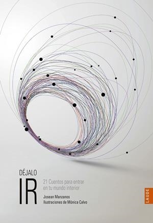 DÉJALO IR. 21 CUENTOS PARA ENTRAR EN TU MUNDO INTERIOR | 9788414010969 | MANZANOS BAEZ, JOSEAN