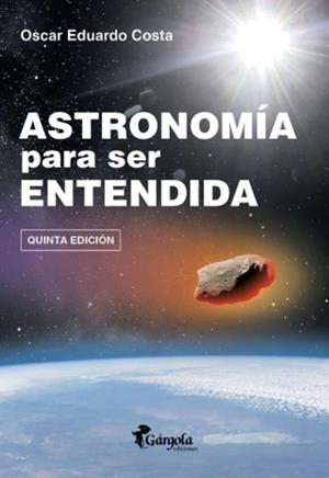 ASTRONOMIA PARA SER ENTENDIDA (4ª EDICIÓN) | 9789876133821 | COSTA, OSCAR EDUARDO