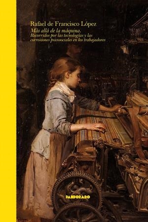 MÁS ALLÁ DE LA MÁQUINA. RECORRIDOS POR LAS TECNOLOGÍAS Y LAS CORROSIONES PSICOSOCIALES EN LOS TRABAJADORES | 9788418653308 | DE FRANCISCO LOPEZ, RAFAEL
