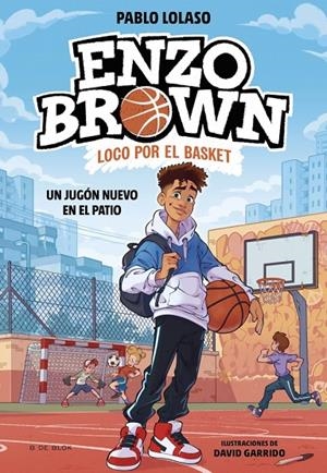 ENZO BROWN : LOCO POR EL BASKET 01. UN JUGÓN NUEVO EN EL PATIO | 9788410269033 | LOLASO, PABLO
