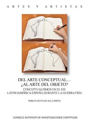 DEL ARTE CONCEPTUAL ¿AL ARTE OBJETO? CONCEPTUALISMOS EN EL EJE LATINOAMÉRICA-ESPAÑA DURANTE LA GUERRA FRÍA | 9788400113209 | SANTA OLALLA MOYA, PABLO