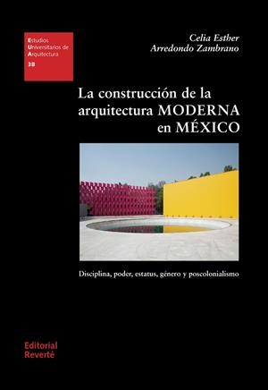 CONSTRUCCIÓN DE LA ARQUITECTURA MODERNA EN MÉXICO, LA | 9788429121384 | ARREDONDO ZAMBRANO, CELIA ESTHER