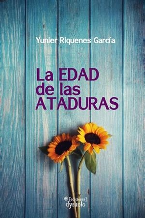 EDAD DE LAS ATADURAS, LA | 9788412825947 | RIQUENES GARCÍA, YUNIER
