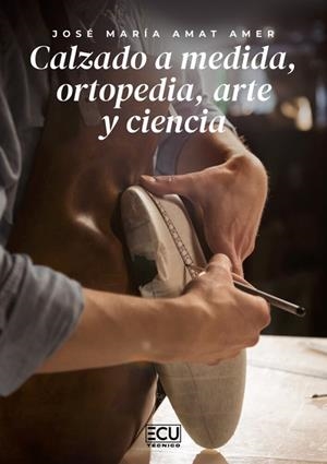 CALZADO A MEDIDA, ORTOPEDIA, ARTE Y CIENCIA | 9788412956085 | AMAT AMER, JOSÉ MARÍA