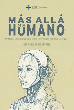 MÁS ALLÁ DE LO HUMANO. CRÍTICA AL TRANSHUMANISMO COMO SOTERIOLOGÍA CIENTÍFICA Y SECULAR | 9788419976604 | VILARROIG MARTÍN, JAIME