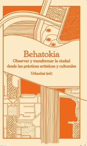 BEHATOKIA. OBSERVAR Y TRANSFORMAR LA CIUDAD DESDE LAS PRÁCTICA ARTÍSTICAS Y CULTURALES | 9788409644797 | URBANBAT