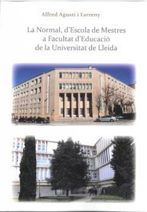 NORMAL, D'ESCOLA DE MESTRES A FACULTAT D'EDUCACIÓ DE LA UNIVERSITAT DE LLEIDA, LA | 9788491445234 | AGUSTI I FARRENY, ALFRED