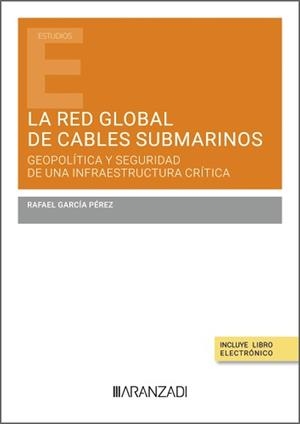RED GLOBAL DE CABLES SUBMARINOS, LA : GEOPOLITICA Y SEGURIDAD DE UNA infraestructura crítica | 9788411626347 | GARCIA PEREZ, RAFAEL