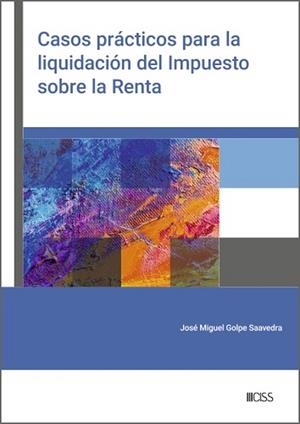 CASOS PRACTICOS PARA LA LIQUIDACIÓN DEL IMPUESTO SOBRE LA RENTA | 9788499548920 | GOLPE SAAVEDRA, JOSE MIGUEL