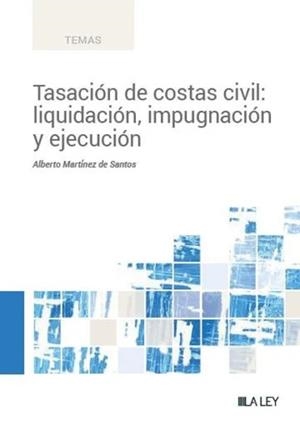 TASACIÓN DE COSTAS CIVIL : LIQUIDACIÓN, IMPUGNACIÓN Y EJECUCIÓN | 9788410292567 | MARTINEZ DE SANTOS, ALBERTO