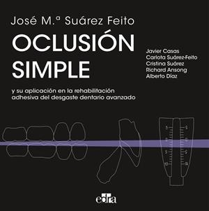 OCLUSIÓN SIMPLE Y SU APLICACIÓN EN LA REHABILITACIÓN ADHESIVA DEL DESGASTE DENTARIO AVANZADO | 9788419156792 | SUAREZ FEITO, JOSÉ Mª