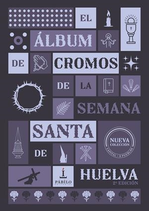 ÁLBUM DE CROMOS DE LA SEMANA SANTA DE HUELVA, EL (2ª EDICIÓN) | 9788412874976