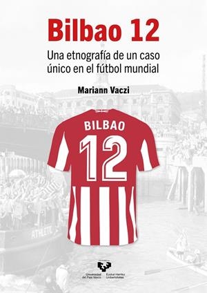 BILBAO 12. UNA ETNOGRAFÍA DE UN CASO ÚNICO EN EL FÚTBOL MUNDIAL | 9788490829509 | VACZI, MARIANN