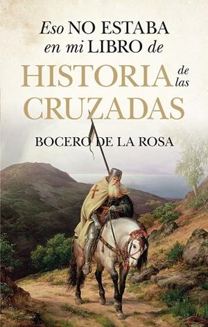ESO NO ESTABA EN MI LIBRO DE HISTORIA DE LAS CRUZADAS | 9788410527324 | ROSA, BOCERO DE LA