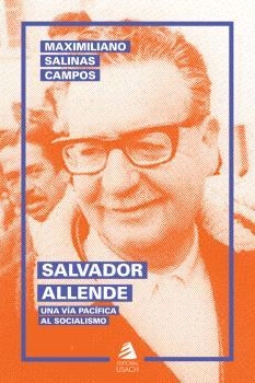 SALVADOR ALLENDE. UNA VÍA PACÍFICA AL SOCIALISMO | 9789563036220 | SALINAS CAMPOS, MAXIMILIANO