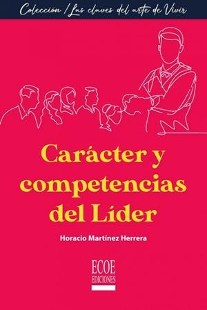 CARÁCTER Y COMPETENCIAS DEL LÍDER | 9789585035034 | MARTÍNEZ HERRERA, HORACIO