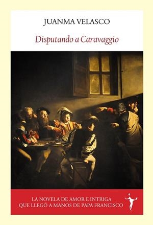 DISPUTANDO A CARAVAGGIO | 9788412938258 | VELASCO, JUANMA