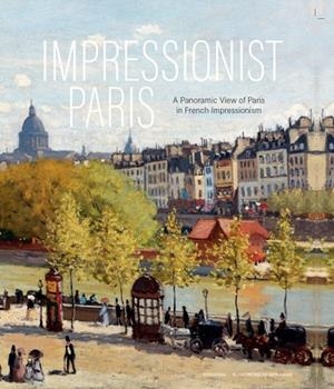 IMPRESSIONIST PARIS – A PANORAMIC VIEW OF PARIS IN FRENCH IMPRESSIONISM | 9789464941401 | MONET, CLAUDE