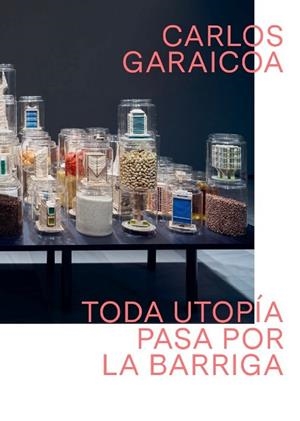 CARLOS GARAICOA. TODA UTOPÍA PASA POR LA BARRIGA | 9788417434380 | BARRO, DAVID / BRITTO JINORIO, ORLANDO / DE LA