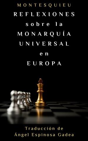 REFLEXIONES SOBRE LA MONARQUIA UNIVERSAL EN EUROPA | 9788412995237 | ESPINOSA GADEA, ANGEL / MONTESQUIEU