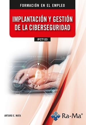 IMPLANTACIÓN Y GESTIÓN DE LA CIBERSEGURIDAD | 9791387642563 | MATA GARCIA, ARTURO ENRIQUE