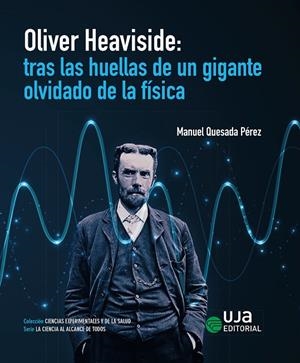 OLIVER HEAVISIDE : TRAS LAS HUELLAS DE UN GIGANTE OLVIDADO DE LA FISICA | 9788491596394 | QUESADA PÉREZ, MANUEL