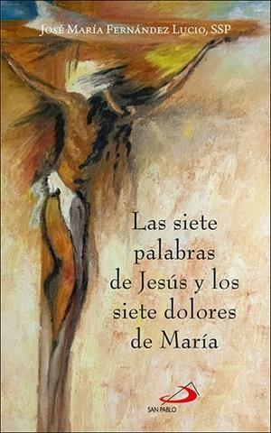 SIETE PALABRAS DE JESUS Y LOS SIETE DOLORES DE MARIA, LAS | 9788428573092 | FERNANDEZ LUCIO, JOSE MARIA