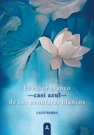 COLOR BLANCO CASI AZUL DE LOS NENÚFARES BLANCOS, EL | 9791387590710 | BARRA, LALO