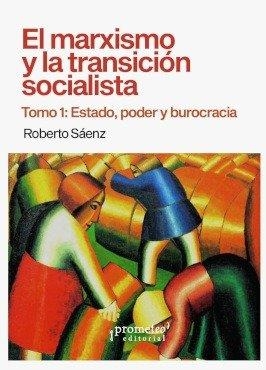 MARXISMO Y LA TRANSICIÓN SOCIALISTA, EL. TOMO 1 : ESTADO, PODER Y BUROCRACIA | 9786316604422 | SAENZ, ROBERTO