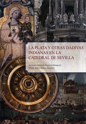 PLATA Y OTRAS DÁDIVAS INDIANAS EN LA CATEDRAL DE SEVILLA, LA | 9788477985334 | SANTOS MÁRQUEZ, ANTONIO JOAQUÍN