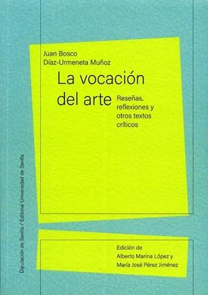 VOCACIÓN DEL ARTE, LA. RESEÑAS, REFLEXIONES Y OTROS TEXTOS CRÍTICOS | 9788477985259 | DÍAZ-URMENETA MUÑOZ, JUAN BOSCO