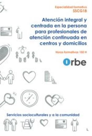 ATENCIÓN INTEGRAL Y CENTRADA EN LA PERSONA PARA PROFESIONALES DE ATENCIÓN CONTINUADA EN CENTROS Y DOMICILIOS | 9791387712259