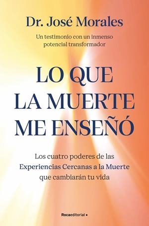 LO QUE LA MUERTE ME ENSEÑÓ. LOS CUATRO PODERES DE LAS ECM QUE SANARÁN TU VIDA | 9788410442450 | MORALES DEL RÍO, JOSÉ