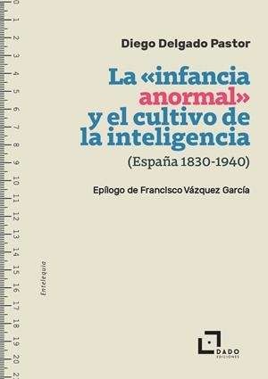INFANCIA ANORMAL Y EL CULTIVO DE LA INTELIGENCIA, LA | 9788412851762 | DELGADO PASTOR, DIEGO