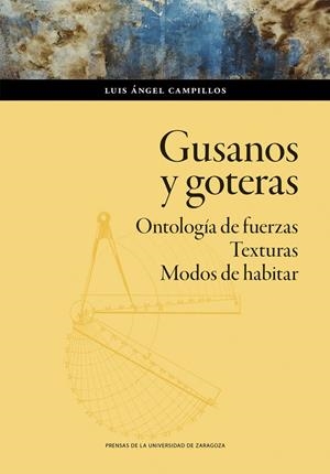 GUSANOS Y GOTERAS. ONTOLOGÍA DE FUERZAS. TEXTURAS. MODOS DE HABITAR | 9788413408897 | CAMPILLOS, LUÍS ÁNGEL