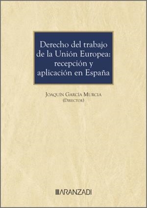 DERECHO DEL TRABAJO DE LA UNIÓN EUROPEA : RECEPCIÓN Y APLICACIÓN EN ESPAÑA | 9788410789807