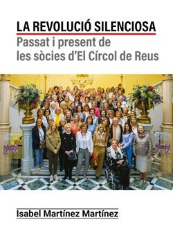 REVOLUCIÓ SILENCIOSA, LA. PASSAT I PRESENT DE LES SÒCIES D´EL CÍRCOL DE REUS | 9788412983159 | MARTÍNEZ MARTÍNEZ, ISABEL