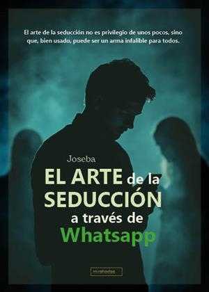 ARTE DE LA SEDUCCIÓN A TRAVÉS DE WHATSAPP, EL | 9791387663995 | JOSEBA