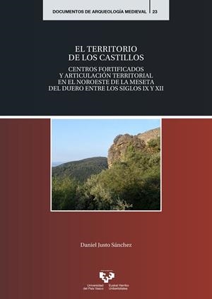 TERRITORIO DE LOS CASTILLOS, EL. CENTROS FORTIFICADOS Y ARTICULACIÓN TERRITORIAL EN EL NOROESTE DE LA MESETA DEL DUERO ENTRE LOS SIGLOS IX Y XII | 9788490829905 | JUSTO, DANIEL