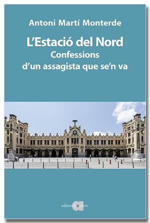 ESTACIÓ DEL NORD, L'. CONFESSIONS D'UN ASSAGISTA QUE SE'N VA | 9791387680046 | MARTÍ MONTERDE, ANTONI